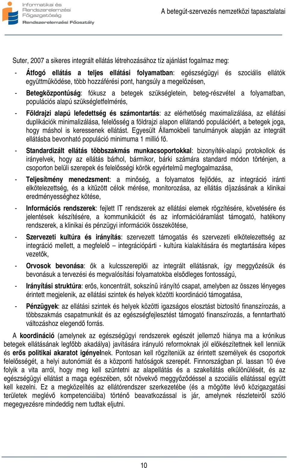 elérhetőség maximalizálása, az ellátási duplikációk minimalizálása, felelősség a földrajzi alapon ellátandó populációért, a betegek joga, hogy máshol is keressenek ellátást.