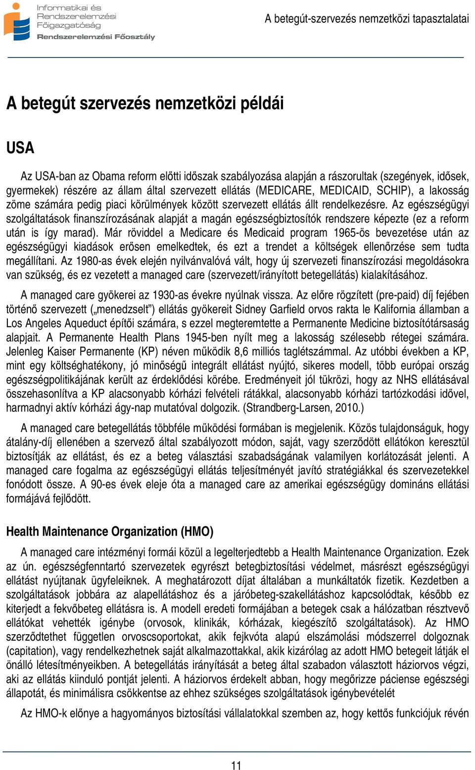 Az egészségügyi szolgáltatások finanszírozásának alapját a magán egészségbiztosítók rendszere képezte (ez a reform után is így marad).