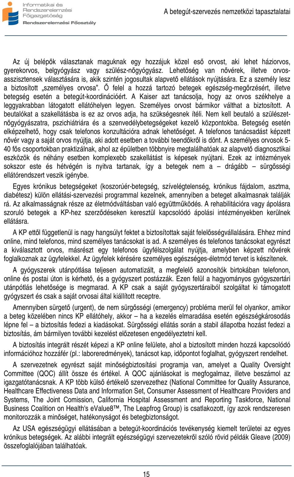 Ő felel a hozzá tartozó betegek egészség-megőrzésért, illetve betegség esetén a betegút-koordinációért. A Kaiser azt tanácsolja, hogy az orvos székhelye a leggyakrabban látogatott ellátóhelyen legyen.