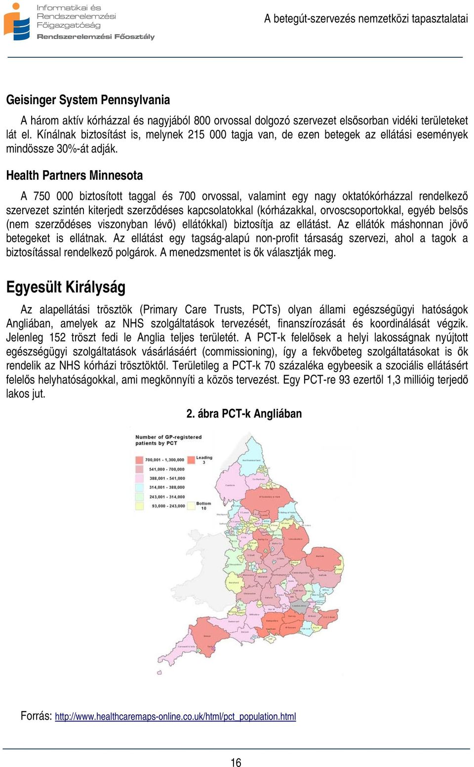 Health Partners Minnesota A 750 000 biztosított taggal és 700 orvossal, valamint egy nagy oktatókórházzal rendelkező szervezet szintén kiterjedt szerződéses kapcsolatokkal (kórházakkal,