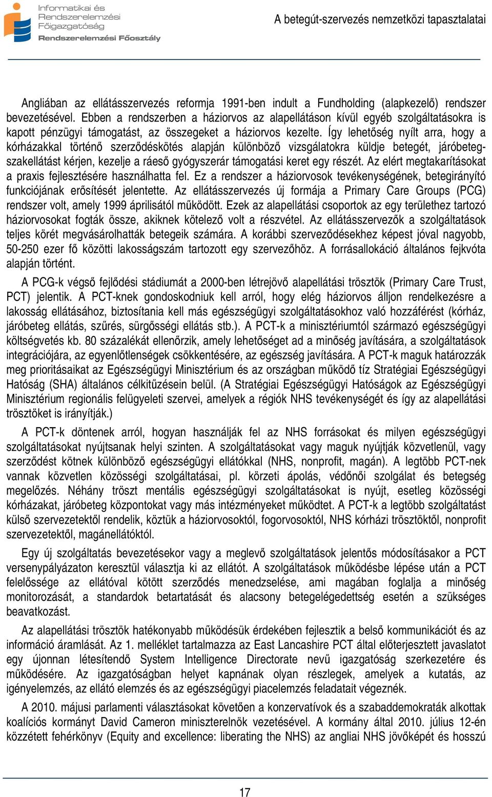 Így lehetőség nyílt arra, hogy a kórházakkal történő szerződéskötés alapján különböző vizsgálatokra küldje betegét, járóbetegszakellátást kérjen, kezelje a ráeső gyógyszerár támogatási keret egy