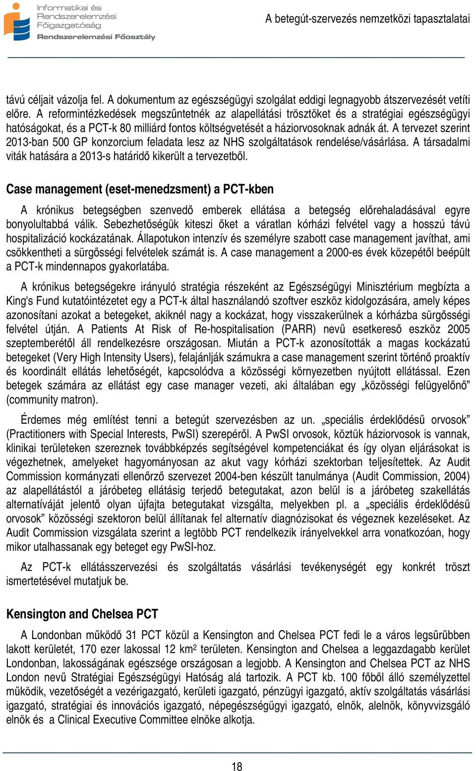 A tervezet szerint 2013-ban 500 GP konzorcium feladata lesz az NHS szolgáltatások rendelése/vásárlása. A társadalmi viták hatására a 2013-s határidő kikerült a tervezetből.