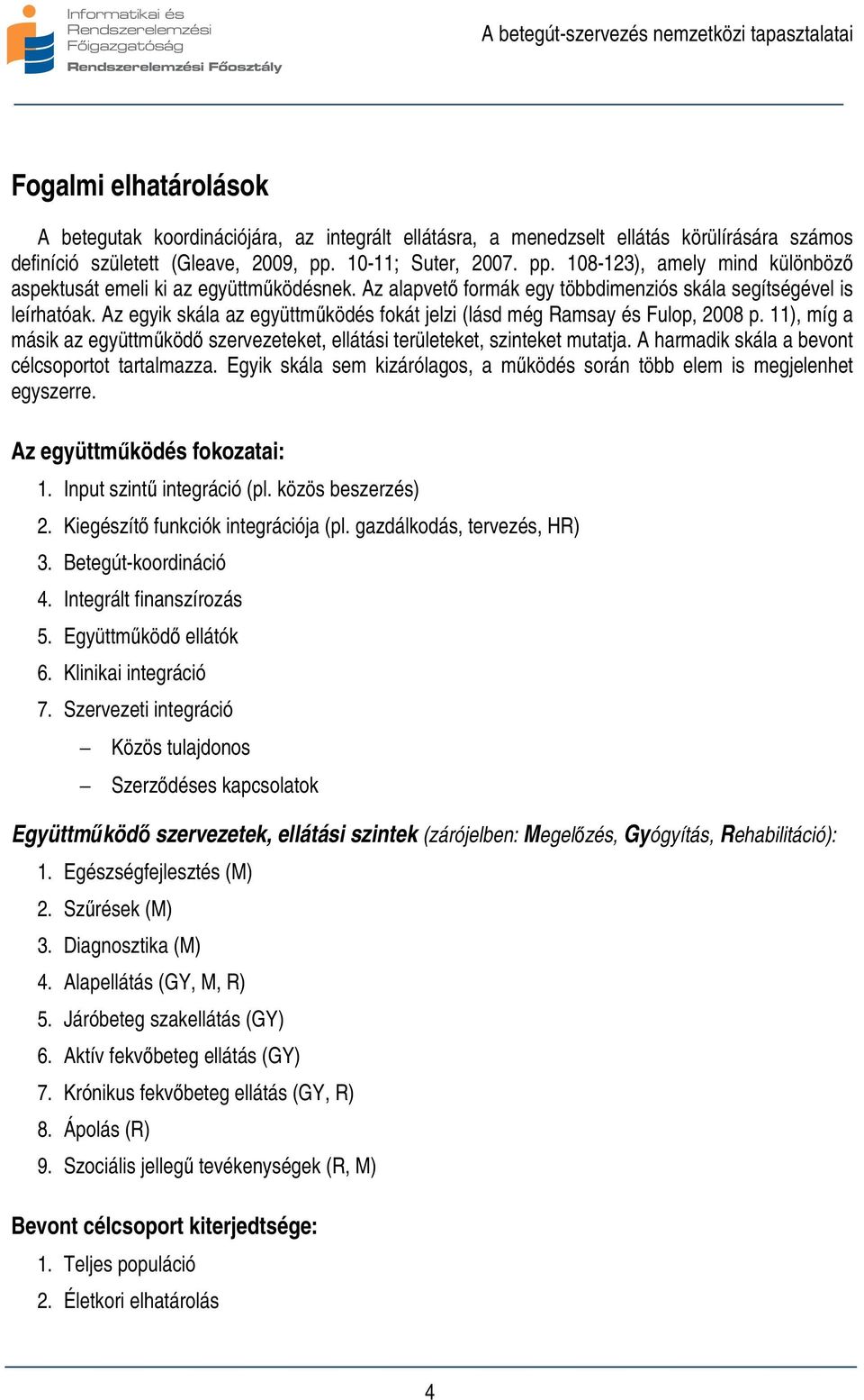 Az egyik skála az együttműködés fokát jelzi (lásd még Ramsay és Fulop, 2008 p. 11), míg a másik az együttműködő szervezeteket, ellátási területeket, szinteket mutatja.