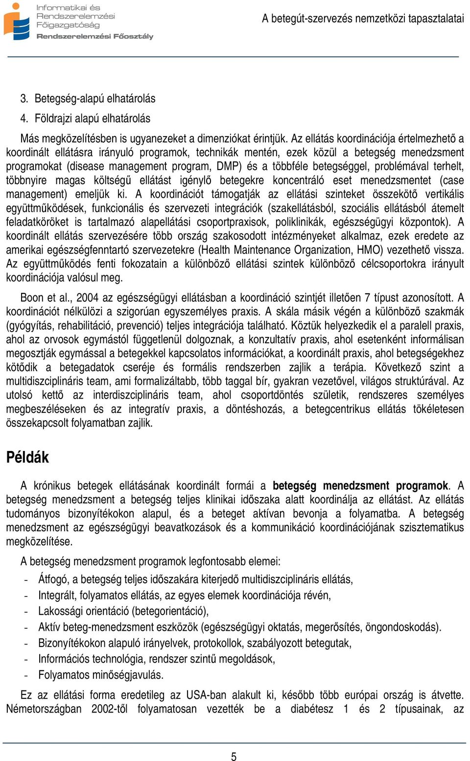 betegséggel, problémával terhelt, többnyire magas költségű ellátást igénylő betegekre koncentráló eset menedzsmentet (case management) emeljük ki.