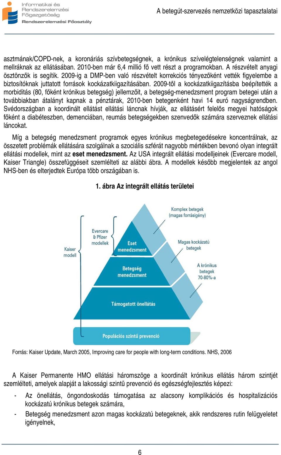 2009-től a kockázatkiigazításba beépítették a morbiditás (80, főként krónikus betegség) jellemzőit, a betegség-menedzsment program betegei után a továbbiakban átalányt kapnak a pénztárak, 2010-ben