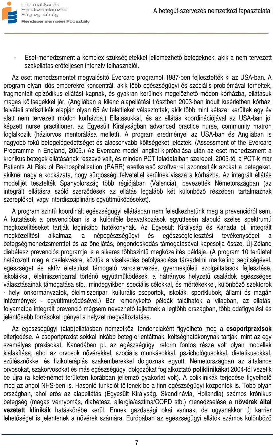 A program olyan idős emberekre koncentrál, akik több egészségügyi és szociális problémával terheltek, fragmentált epizódikus ellátást kapnak, és gyakran kerülnek megelőzhető módon kórházba, ellátásuk