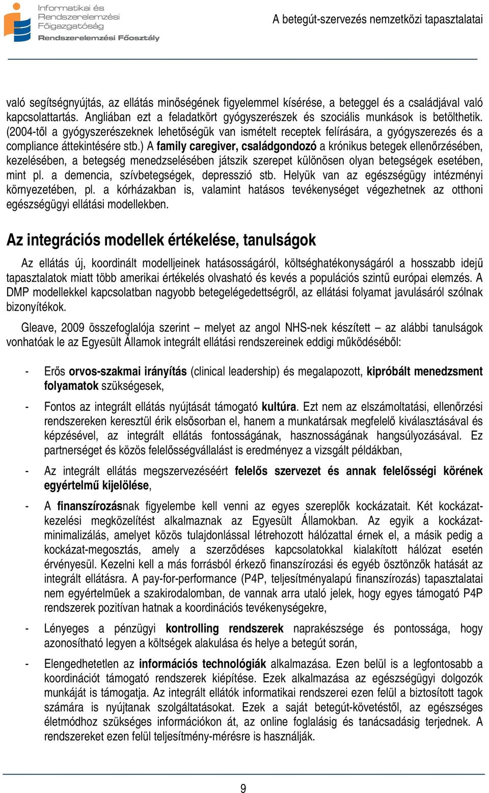 ) A family caregiver, családgondozó a krónikus betegek ellenőrzésében, kezelésében, a betegség menedzselésében játszik szerepet különösen olyan betegségek esetében, mint pl.