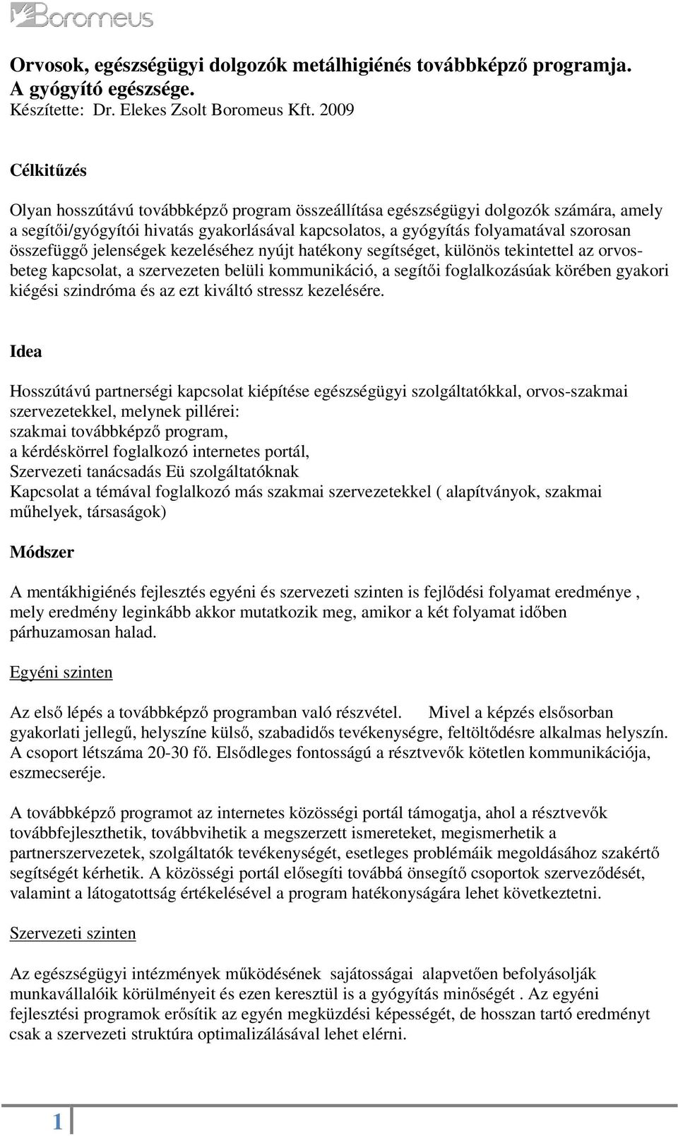 összefüggı jelenségek kezeléséhez nyújt hatékony segítséget, különös tekintettel az orvosbeteg kapcsolat, a szervezeten belüli kommunikáció, a segítıi foglalkozásúak körében gyakori kiégési szindróma