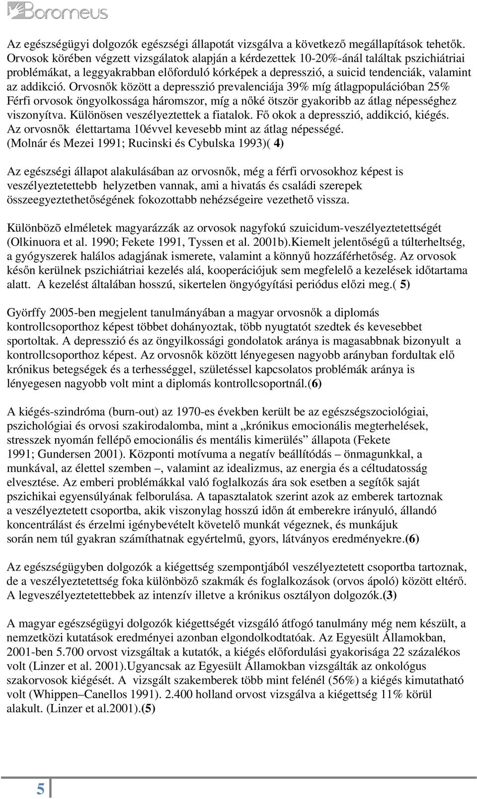 Orvosnık között a depresszió prevalenciája 39% míg átlagpopulációban 25% Férfi orvosok öngyolkossága háromszor, míg a nıké ötször gyakoribb az átlag népességhez viszonyítva.