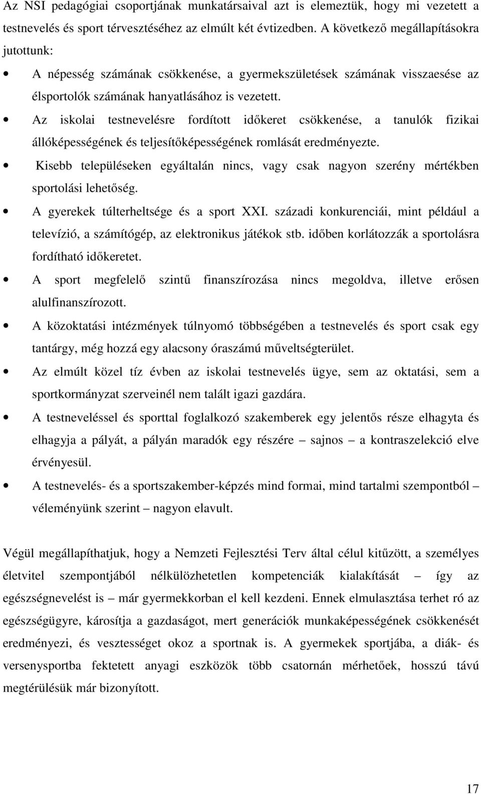 Az iskolai testnevelésre fordított időkeret csökkenése, a tanulók fizikai állóképességének és teljesítőképességének romlását eredményezte.