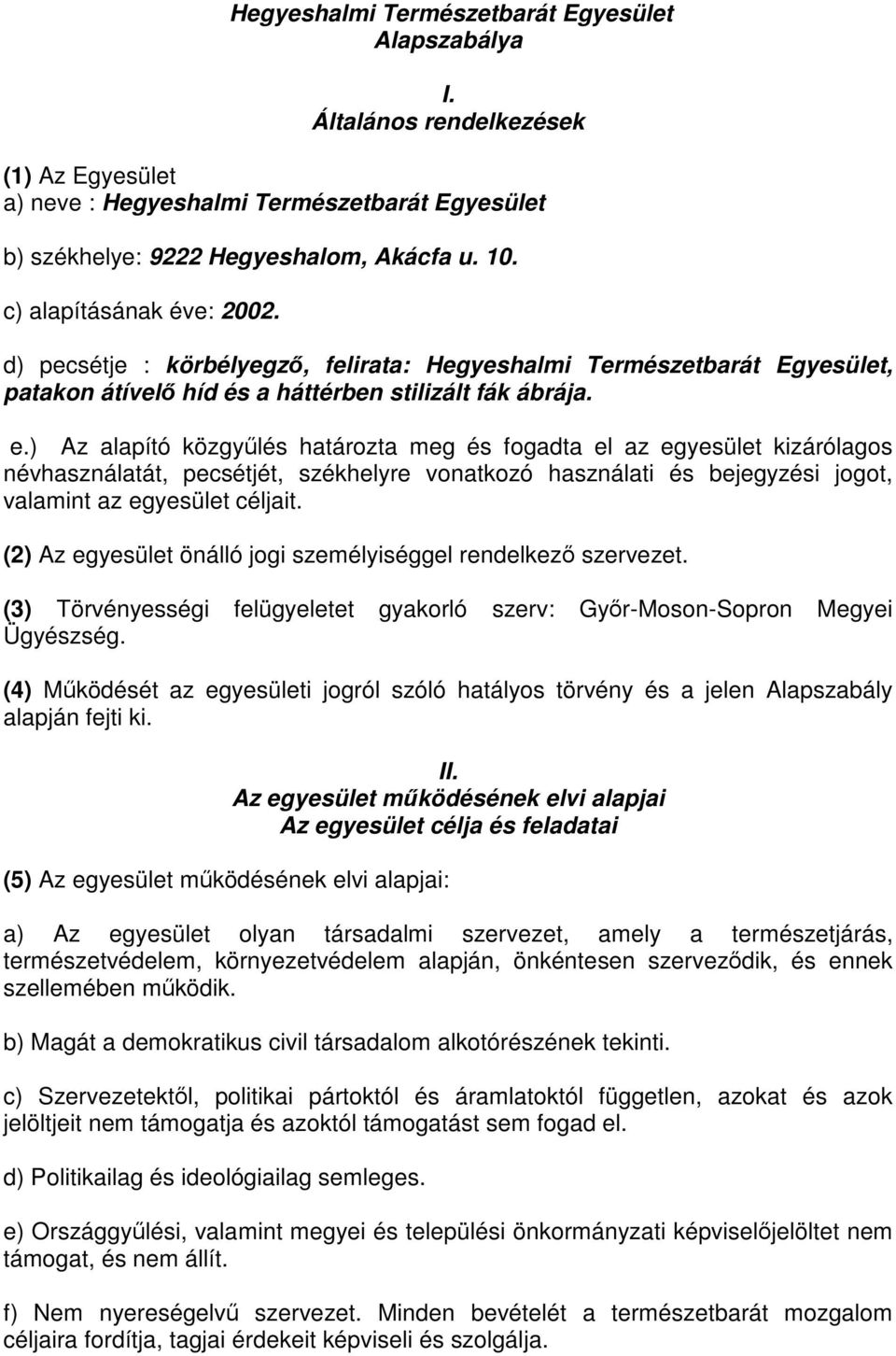 ) Az alapító közgyőlés határozta meg és fogadta el az egyesület kizárólagos névhasználatát, pecsétjét, székhelyre vonatkozó használati és bejegyzési jogot, valamint az egyesület céljait.