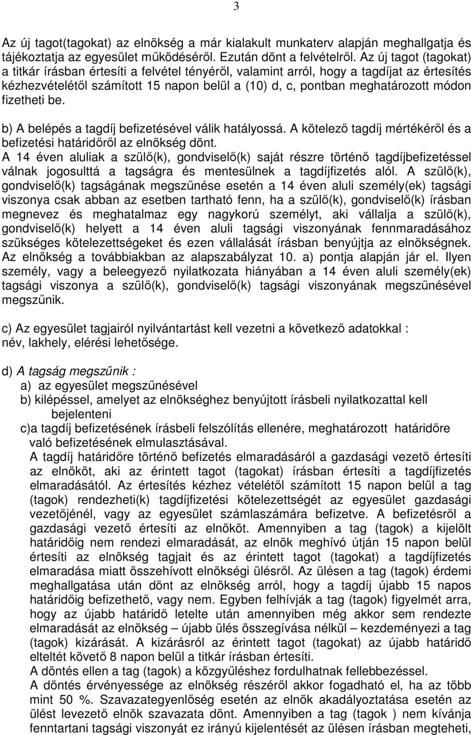 fizetheti be. b) A belépés a tagdíj befizetésével válik hatályossá. A kötelezı tagdíj mértékérıl és a befizetési határidırıl az elnökség dönt.