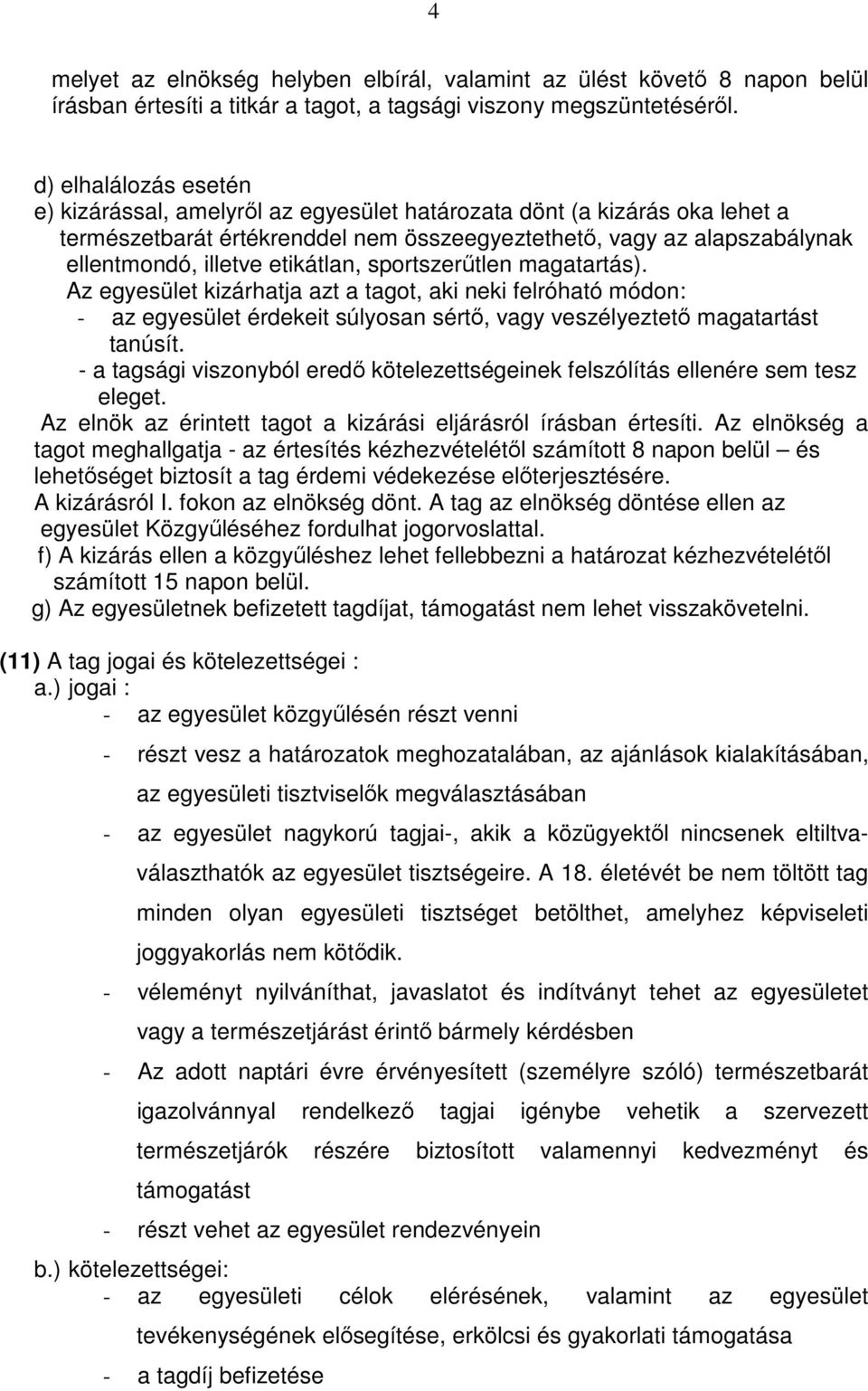 etikátlan, sportszerőtlen magatartás). Az egyesület kizárhatja azt a tagot, aki neki felróható módon: - az egyesület érdekeit súlyosan sértı, vagy veszélyeztetı magatartást tanúsít.