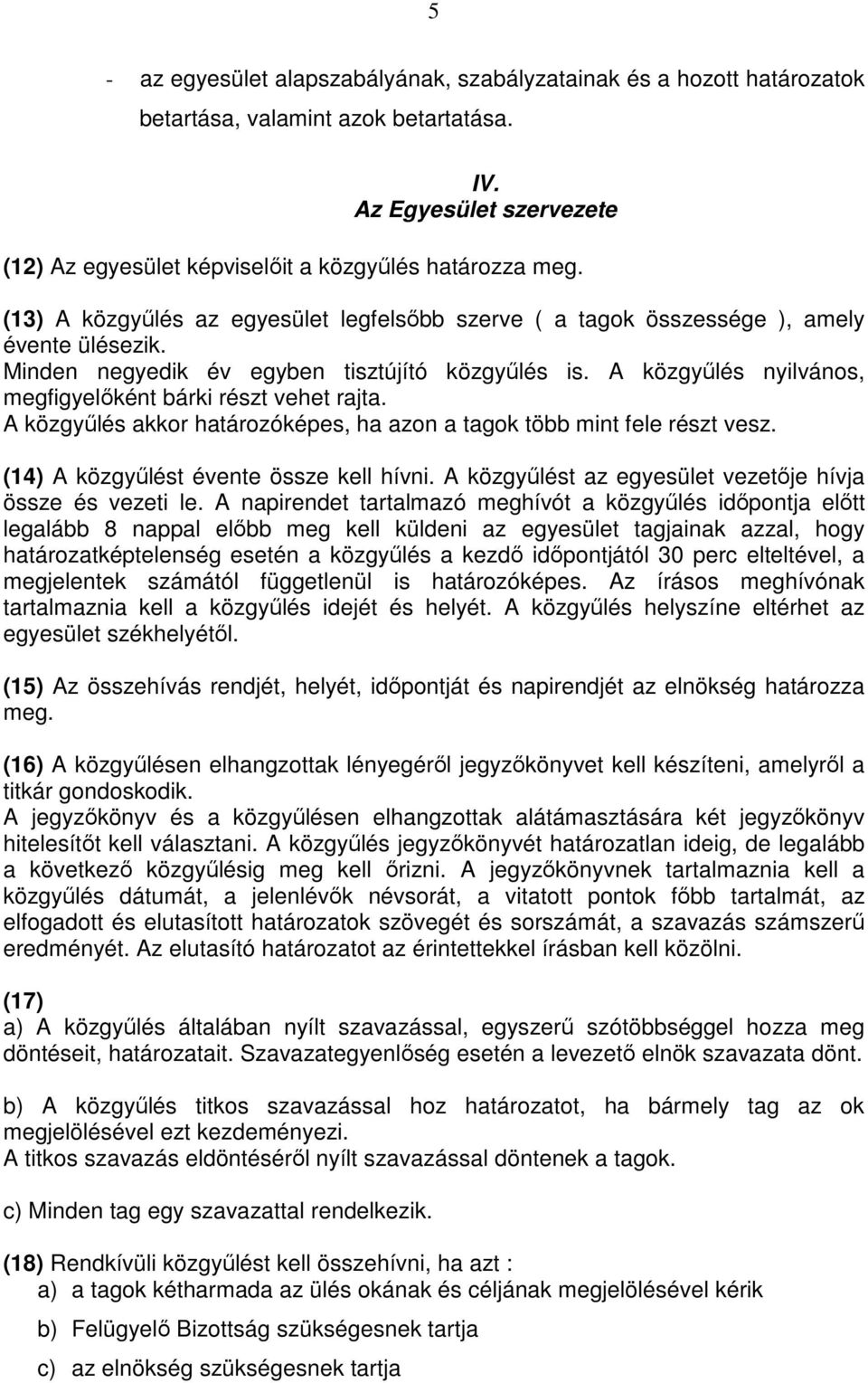 A közgyőlés nyilvános, megfigyelıként bárki részt vehet rajta. A közgyőlés akkor határozóképes, ha azon a tagok több mint fele részt vesz. (14) A közgyőlést évente össze kell hívni.