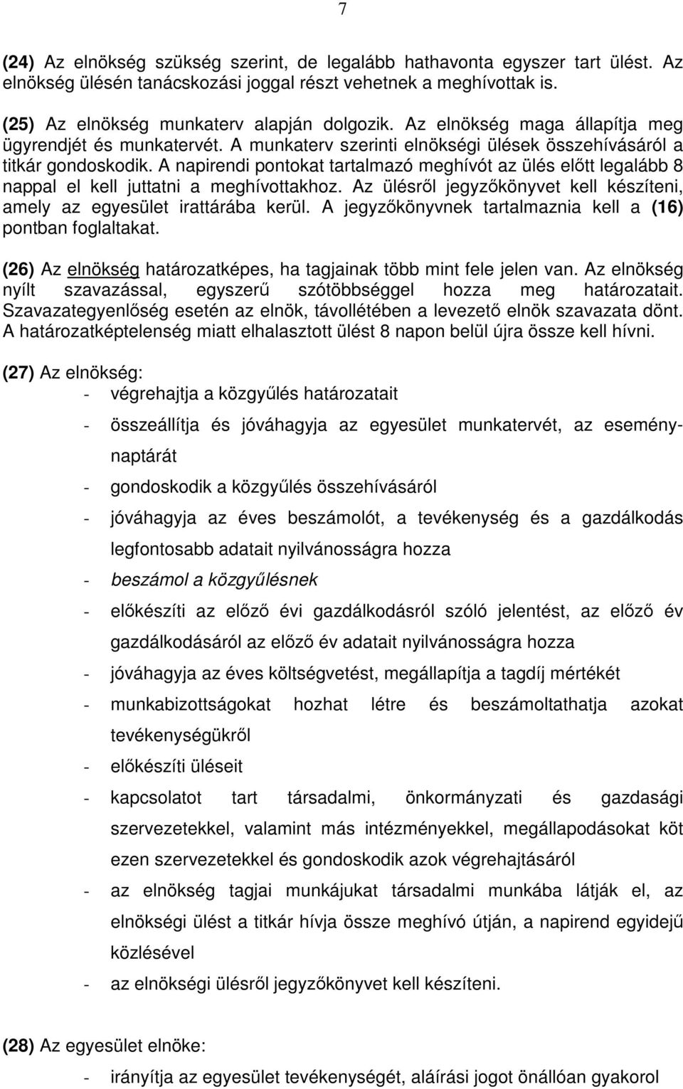 A napirendi pontokat tartalmazó meghívót az ülés elıtt legalább 8 nappal el kell juttatni a meghívottakhoz. Az ülésrıl jegyzıkönyvet kell készíteni, amely az egyesület irattárába kerül.