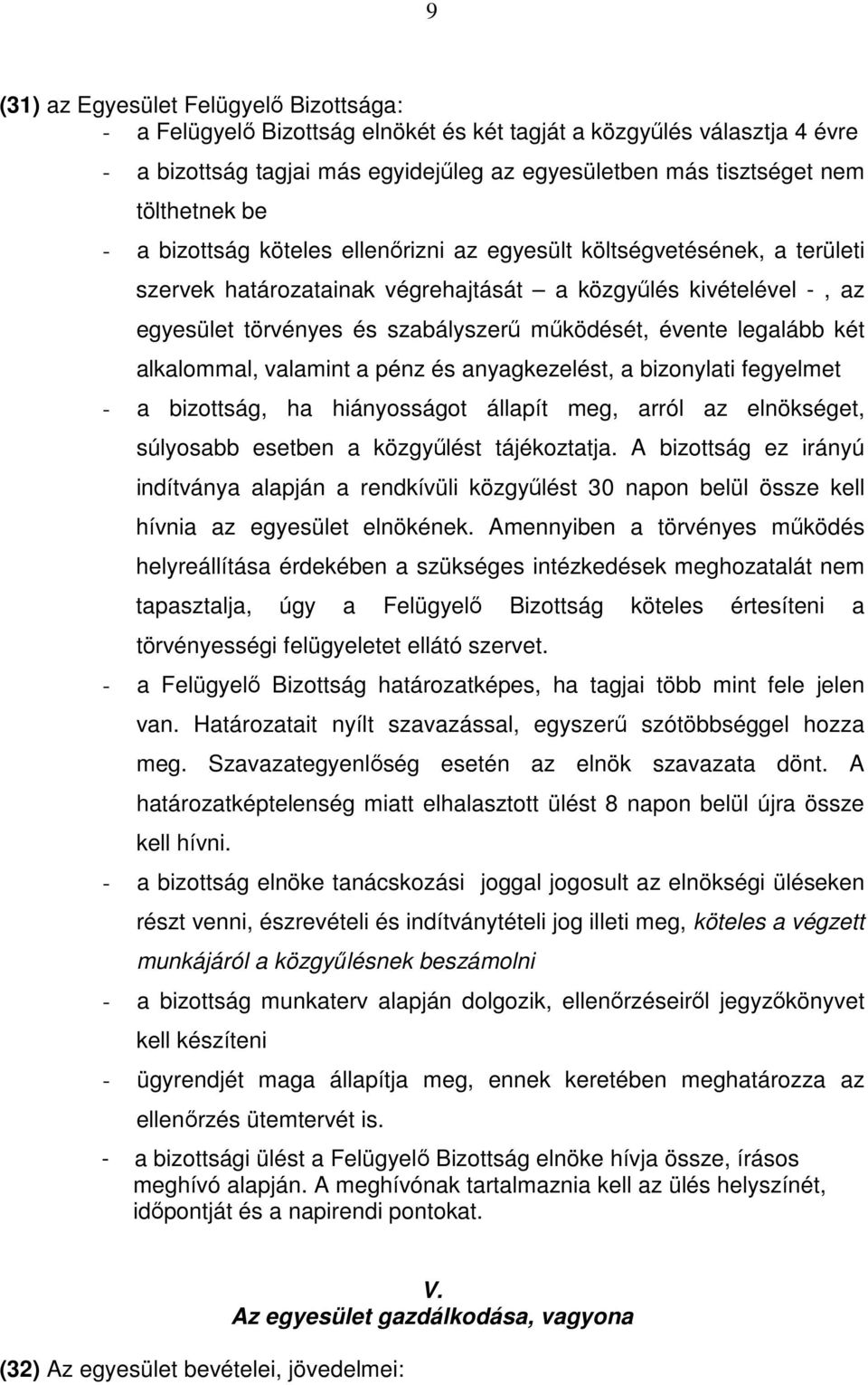 legalább két alkalommal, valamint a pénz és anyagkezelést, a bizonylati fegyelmet - a bizottság, ha hiányosságot állapít meg, arról az elnökséget, súlyosabb esetben a közgyőlést tájékoztatja.