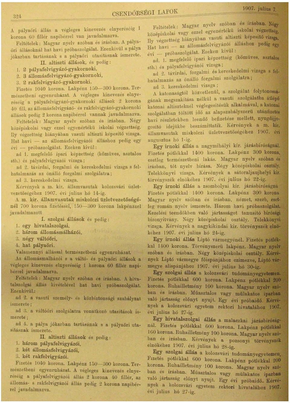 2 pályafelvigyázó-gyakornoki, ~. 3 állomásfelvigyázó.gyakornoki, 3. 2 rakfelvigyázó-gyakornoki. Fizetés 10/kO korona. Lakpénz 1.iO-300 korona. Természetbeni egyenruházat.