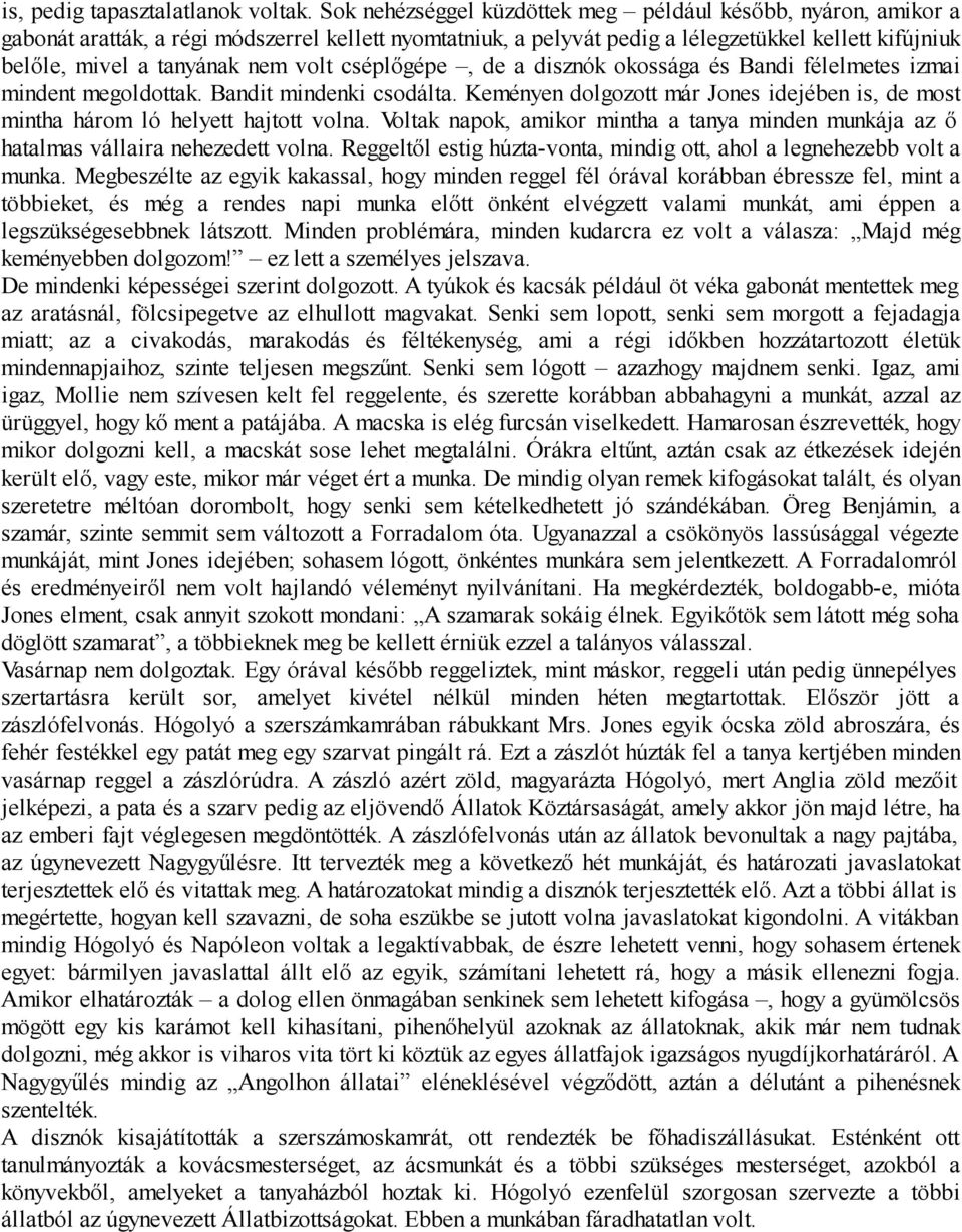 volt cséplőgépe, de a disznók okossága és Bandi félelmetes izmai mindent megoldottak. Bandit mindenki csodálta. Keményen dolgozott már Jones idejében is, de most mintha három ló helyett hajtott volna.