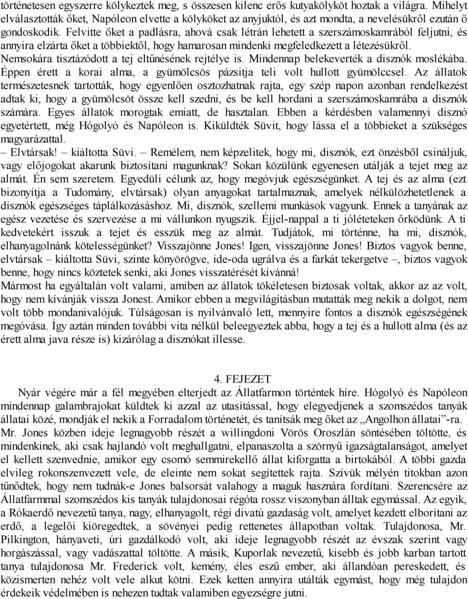 Felvitte őket a padlásra, ahová csak létrán lehetett a szerszámoskamrából feljutni, és annyira elzárta őket a többiektől, hogy hamarosan mindenki megfeledkezett a létezésükről.