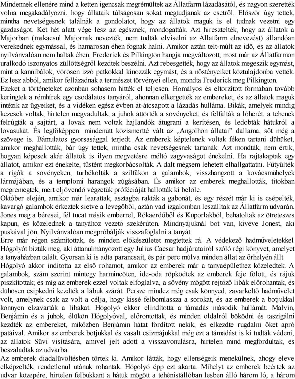 Azt híresztelték, hogy az állatok a Majorban (makacsul Majornak nevezték, nem tudták elviselni az Állatfarm elnevezést) állandóan verekednek egymással, és hamarosan éhen fognak halni.