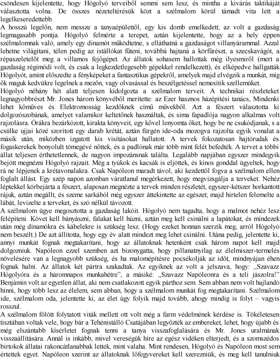 Hógolyó felmérte a terepet, aztán kijelentette, hogy az a hely éppen szélmalomnak való, amely egy dinamót működtetne, s elláthatná a gazdaságot villanyárammal.