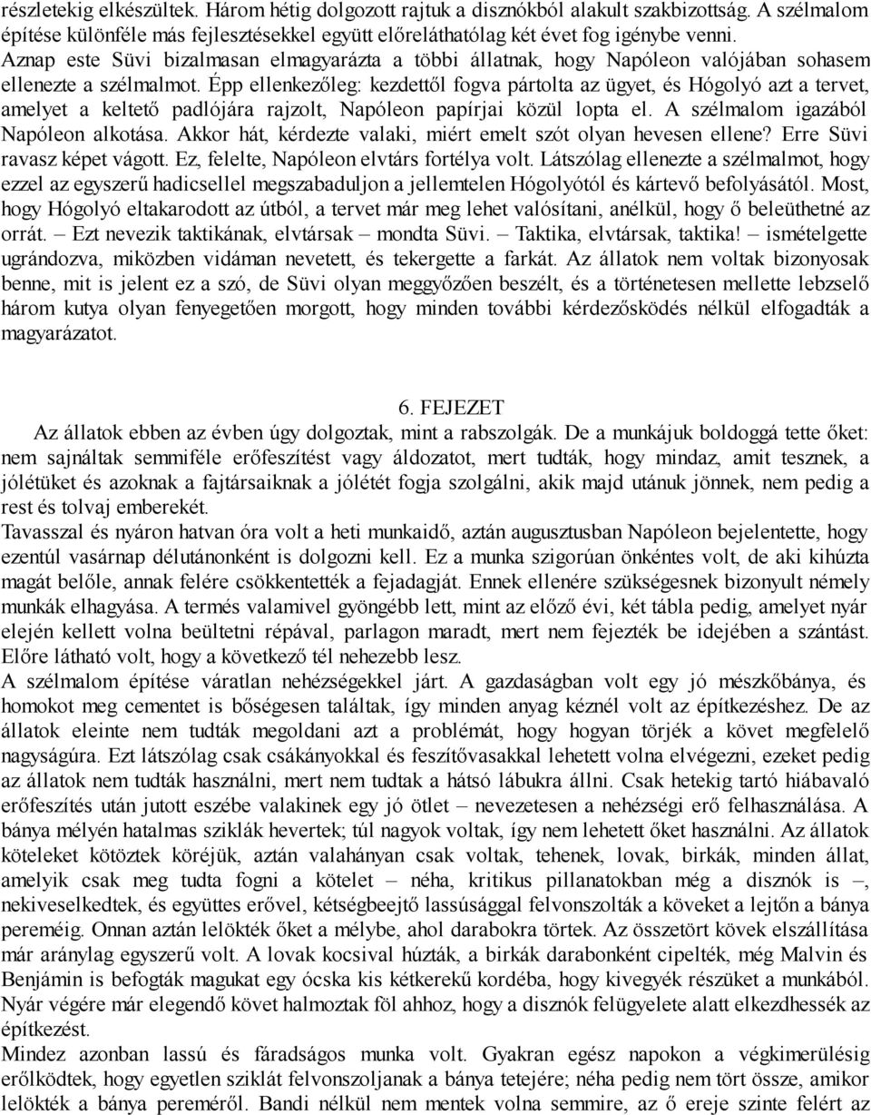 Épp ellenkezőleg: kezdettől fogva pártolta az ügyet, és Hógolyó azt a tervet, amelyet a keltető padlójára rajzolt, Napóleon papírjai közül lopta el. A szélmalom igazából Napóleon alkotása.