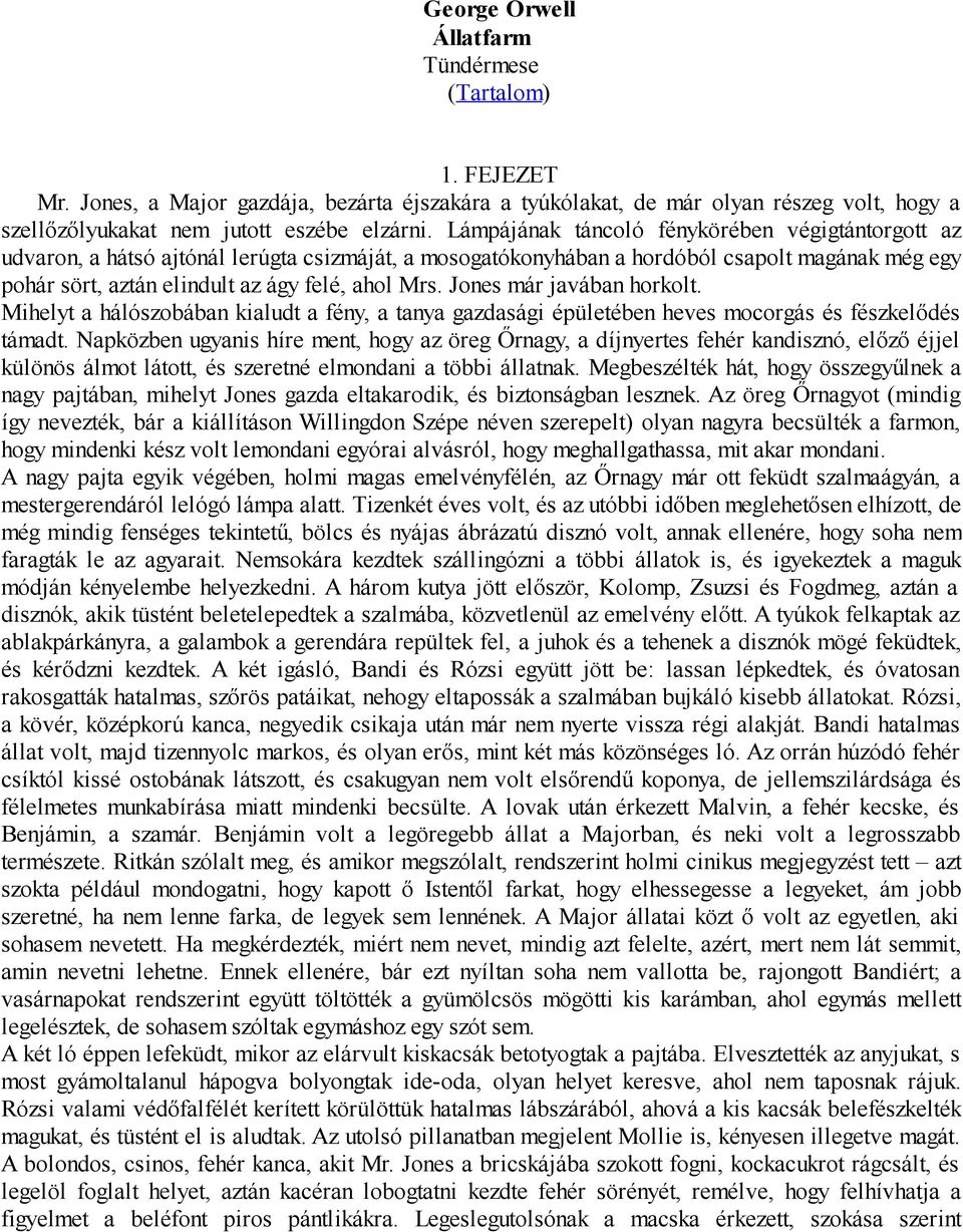 Jones már javában horkolt. Mihelyt a hálószobában kialudt a fény, a tanya gazdasági épületében heves mocorgás és fészkelődés támadt.