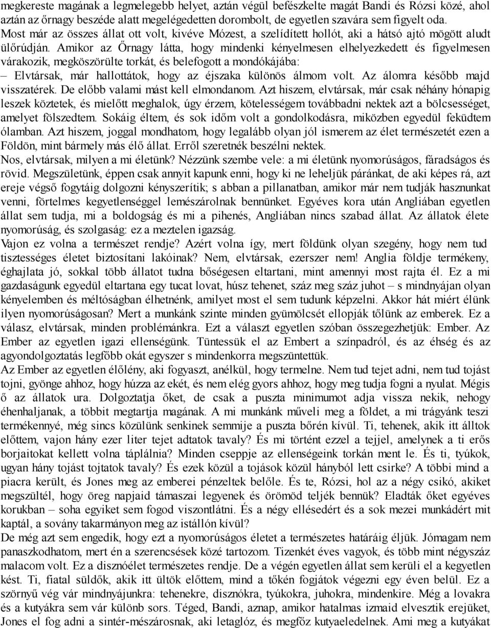 Amikor az Őrnagy látta, hogy mindenki kényelmesen elhelyezkedett és figyelmesen várakozik, megköszörülte torkát, és belefogott a mondókájába: Elvtársak, már hallottátok, hogy az éjszaka különös álmom