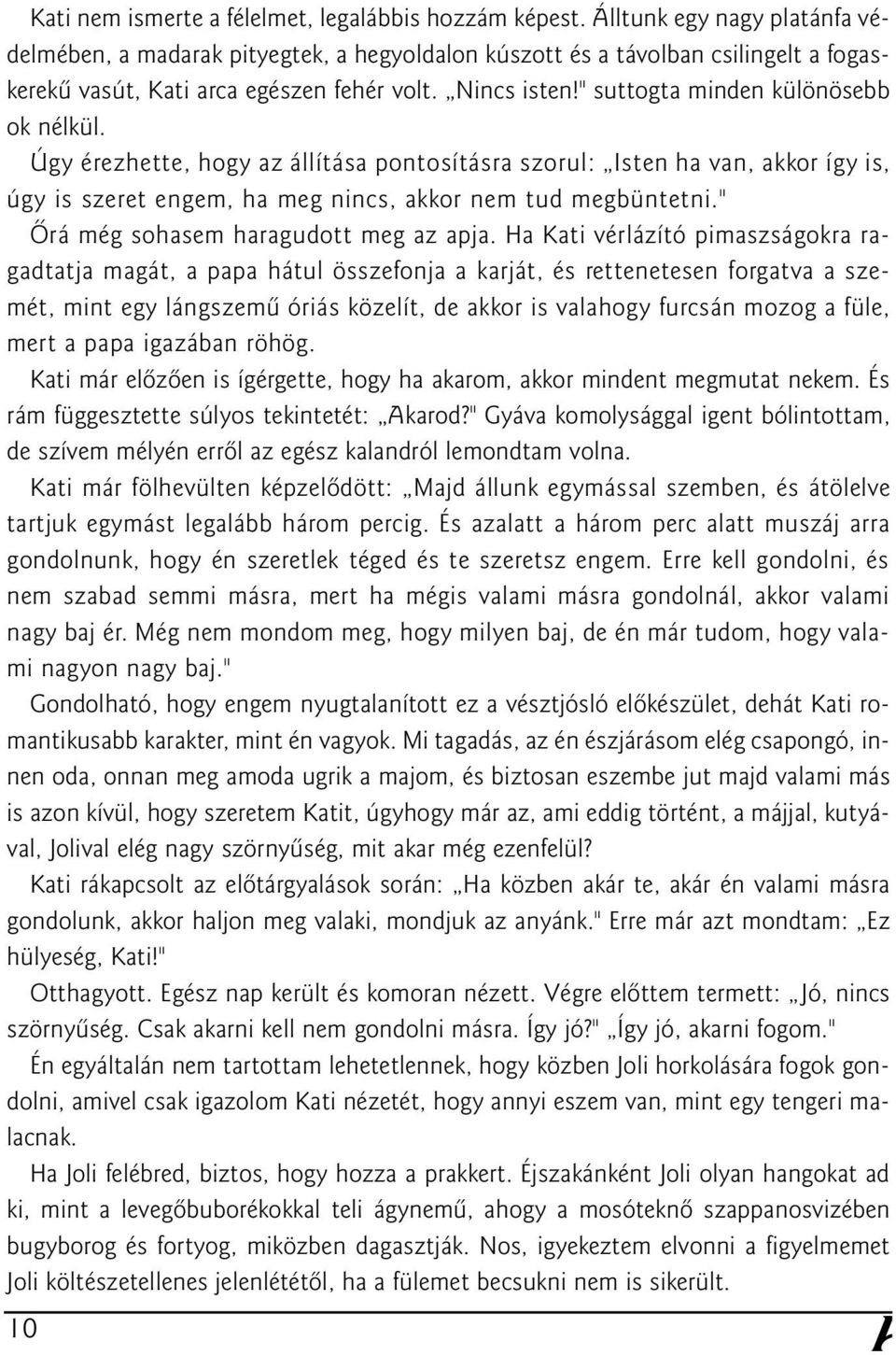 " suttogta minden különösebb ok nélkül. Úgy érezhette, hogy az állítása pontosításra szorul: Isten ha van, akkor így is, úgy is szeret engem, ha meg nincs, akkor nem tud megbüntetni.