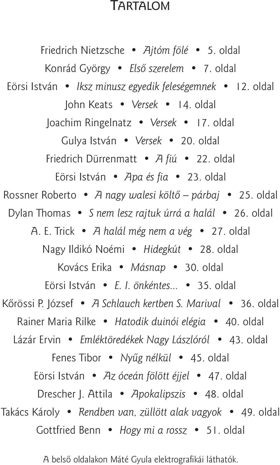 oldal Dylan Thomas S nem lesz rajtuk úrrá a halál 26. oldal A. E. Trick A halál még nem a vég 27. oldal Nagy Ildikó Noémi Hidegkút 28. oldal Kovács Erika Másnap 30. oldal Eörsi István E. I. önkéntes.