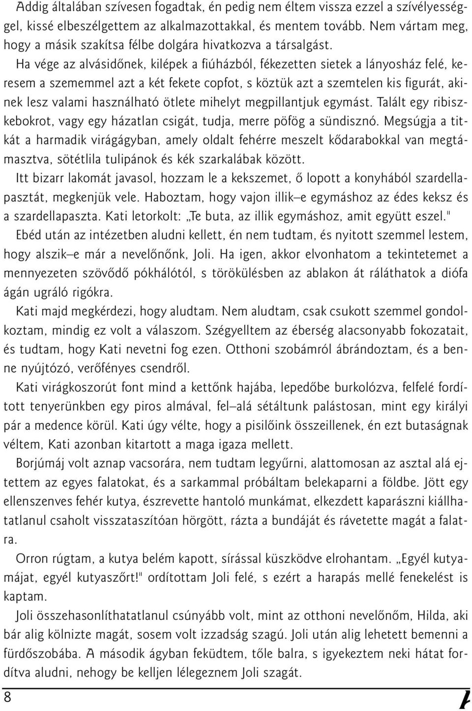 Ha vége az alvásidõnek, kilépek a fiúházból, fékezetten sietek a lányosház felé, keresem a szememmel azt a két fekete copfot, s köztük azt a szemtelen kis figurát, akinek lesz valami használható