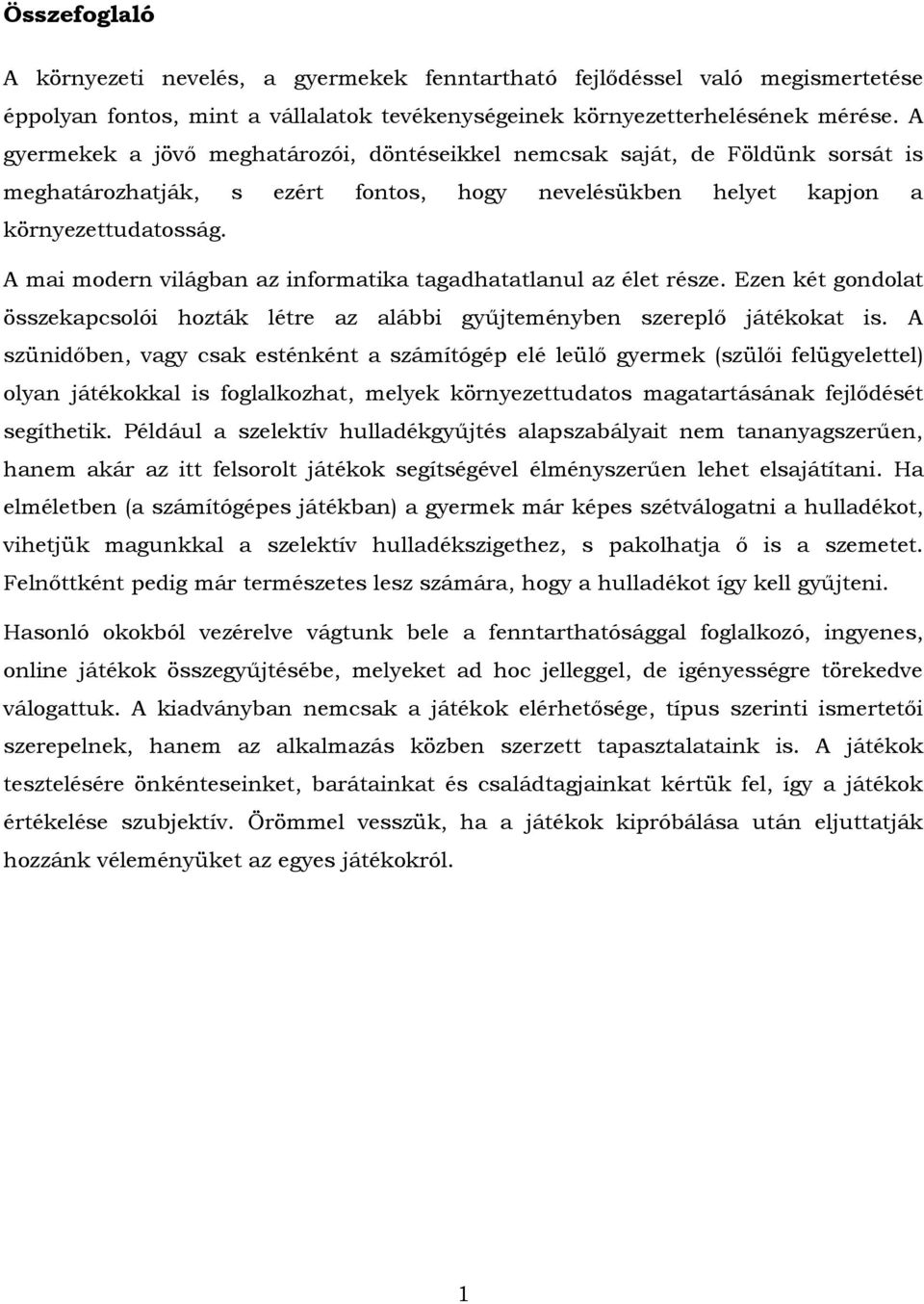 A mai modern világban az informatika tagadhatatlanul az élet része. Ezen két gondolat összekapcsolói hozták létre az alábbi gyűjteményben szereplő játékokat is.