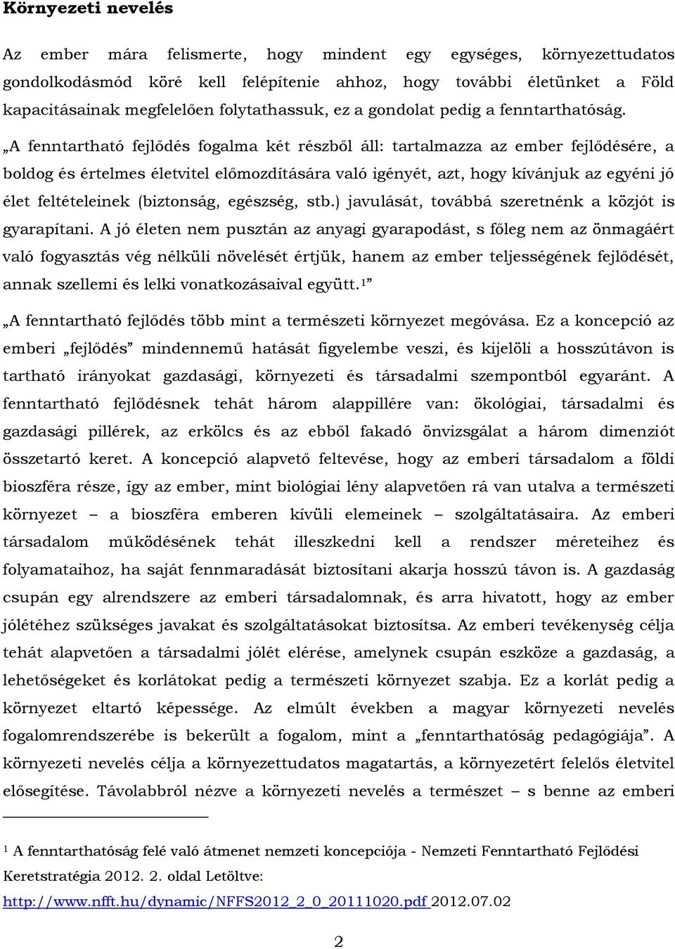 A fenntartható fejlődés fogalma két részből áll: tartalmazza az ember fejlődésére, a boldog és értelmes életvitel előmozdítására való igényét, azt, hogy kívánjuk az egyéni jó élet feltételeinek