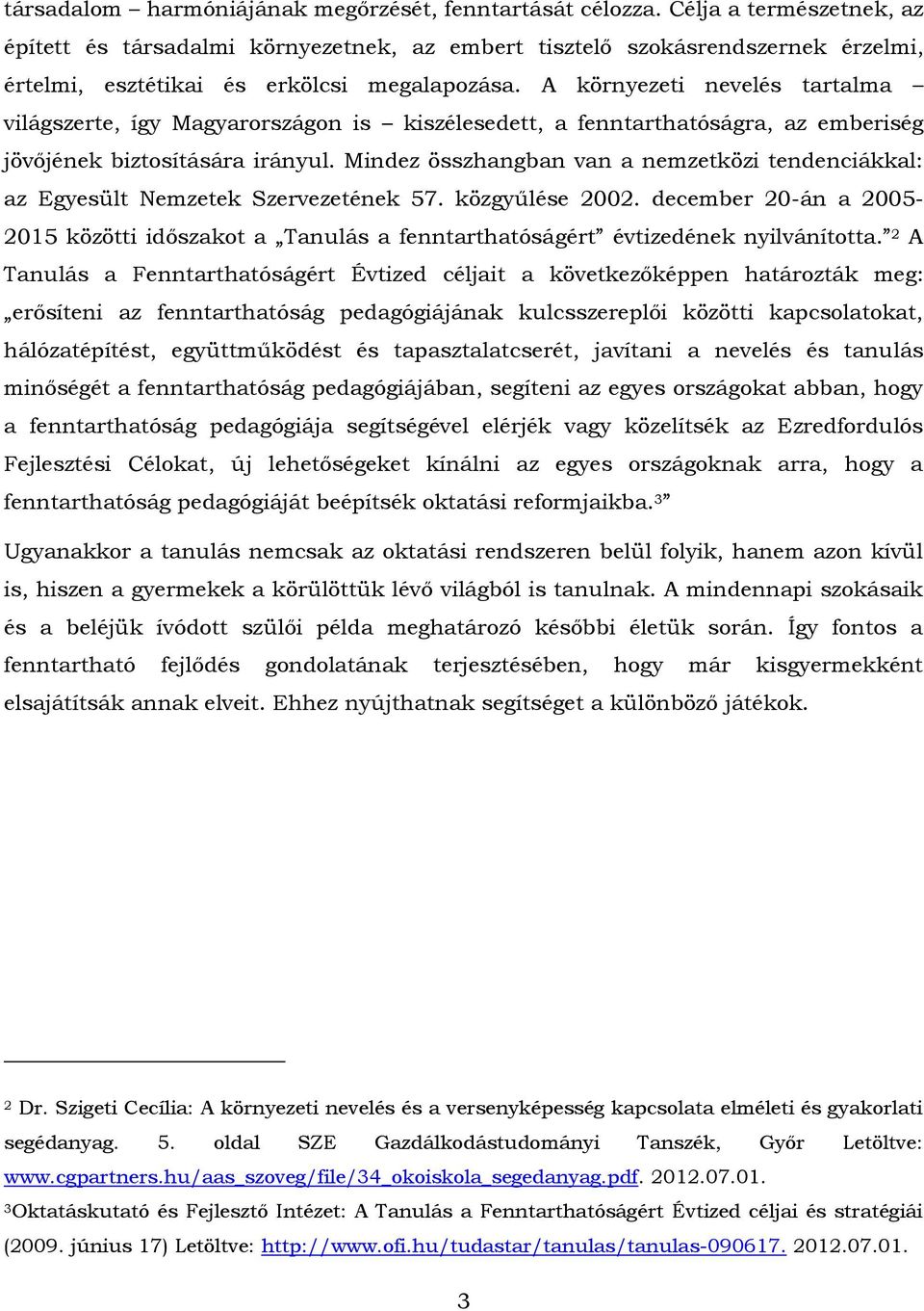 A környezeti nevelés tartalma világszerte, így Magyarországon is kiszélesedett, a fenntarthatóságra, az emberiség jövőjének biztosítására irányul.