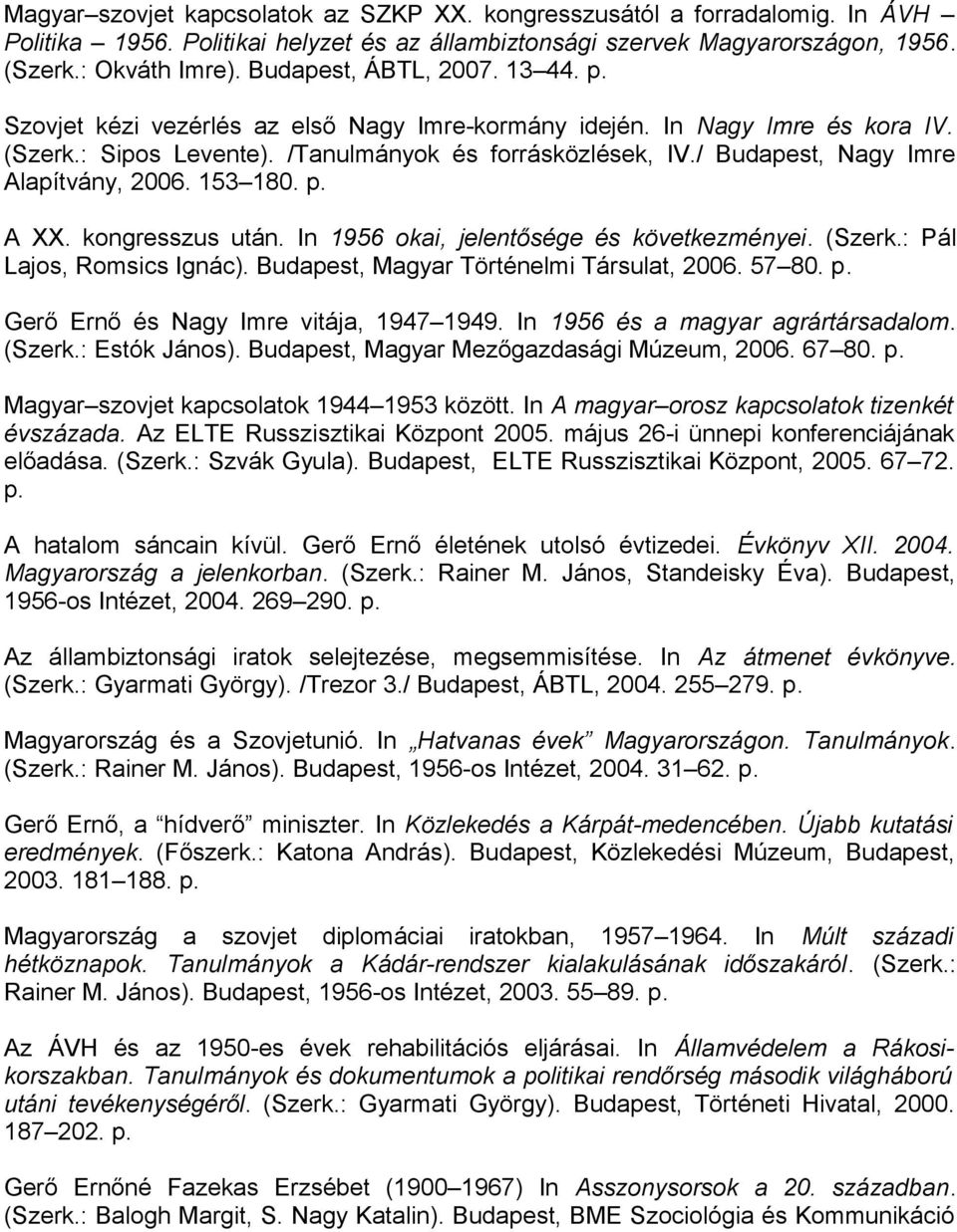 / Budapest, Nagy Imre Alapítvány, 2006. 153 180. p. A XX. kongresszus után. In 1956 okai, jelentősége és következményei. (Szerk.: Pál Lajos, Romsics Ignác). Budapest, Magyar Történelmi Társulat, 2006.