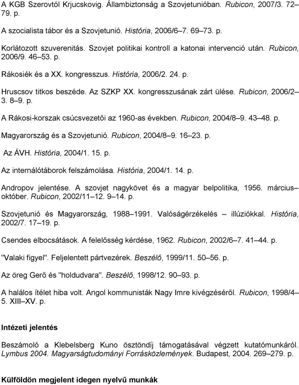 kongresszusának zárt ülése. Rubicon, 2006/2 3. 8 9. p. A Rákosi-korszak csúcsvezetői az 1960-as években. Rubicon, 2004/8 9. 43 48. p. Magyarország és a Szovjetunió. Rubicon, 2004/8 9. 16 23. p. Az ÁVH.