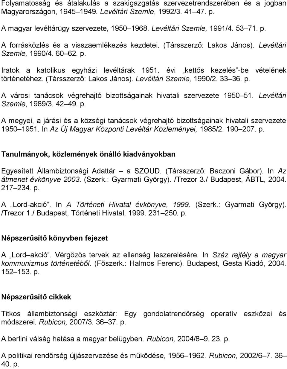 évi kettős kezelés -be vételének történetéhez. (Társszerző: Lakos János). Levéltári Szemle, 1990/2. 33 36. p. A városi tanácsok végrehajtó bizottságainak hivatali szervezete 1950 51.