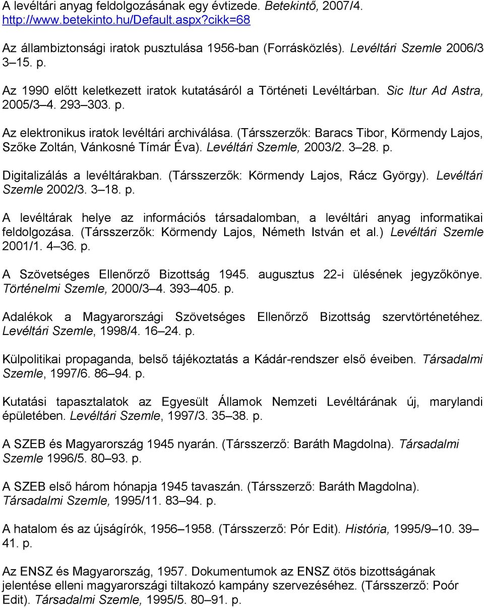 (Társszerzők: Baracs Tibor, Körmendy Lajos, Szőke Zoltán, Vánkosné Tímár Éva). Levéltári Szemle, 2003/2. 3 28. p. Digitalizálás a levéltárakban. (Társszerzők: Körmendy Lajos, Rácz György).