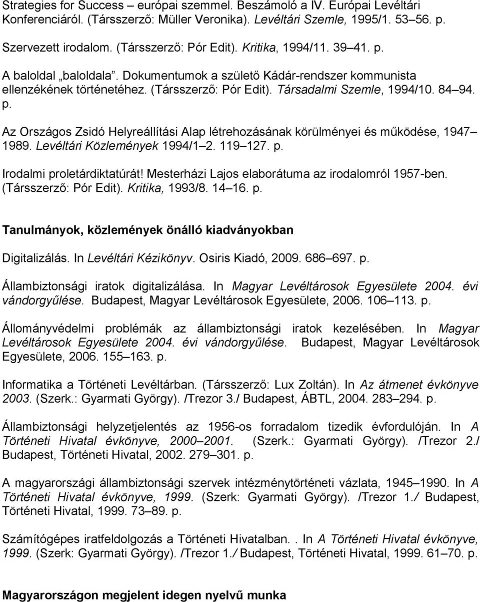 Társadalmi Szemle, 1994/10. 84 94. p. Az Országos Zsidó Helyreállítási Alap létrehozásának körülményei és működése, 1947 1989. Levéltári Közlemények 1994/1 2. 119 127. p. Irodalmi proletárdiktatúrát!