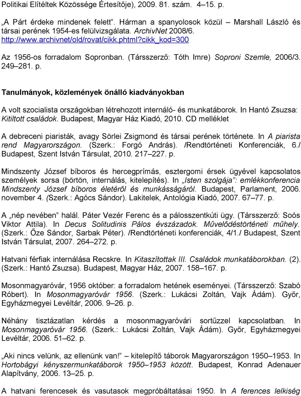 Tanulmányok, közlemények önálló kiadványokban A volt szocialista országokban létrehozott internáló- és munkatáborok. In Hantó Zsuzsa: Kitiltott családok. Budapest, Magyar Ház Kiadó, 2010.