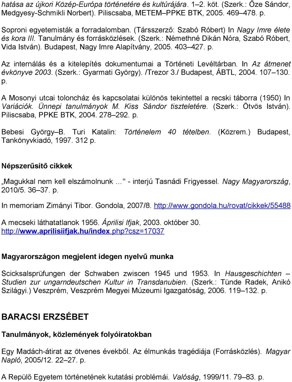 Az internálás és a kitelepítés dokumentumai a Történeti Levéltárban. In Az átmenet évkönyve 2003. (Szerk.: Gyarmati György). /Trezor 3./ Budapest, ÁBTL, 2004. 107 130. p.