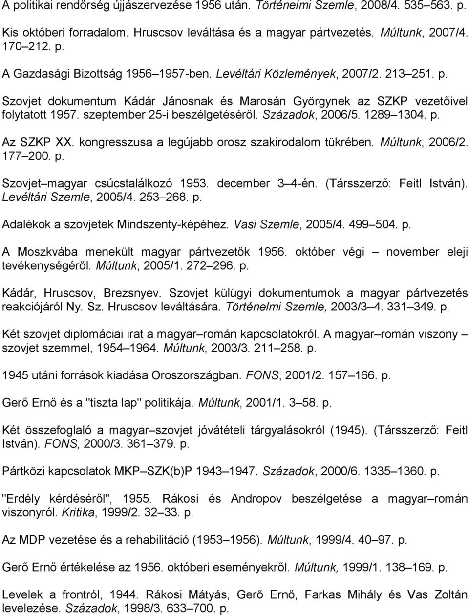 kongresszusa a legújabb orosz szakirodalom tükrében. Múltunk, 2006/2. 177 200. p. Szovjet magyar csúcstalálkozó 1953. december 3 4-én. (Társszerző: Feitl István). Levéltári Szemle, 2005/4. 253 268. p. Adalékok a szovjetek Mindszenty-képéhez.