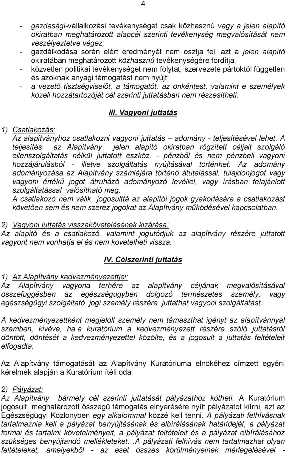 anyagi támogatást nem nyújt; - a vezető tisztségviselőt, a támogatót, az önkéntest, valamint e személyek közeli hozzátartozóját cél szerinti juttatásban nem részesítheti. III.