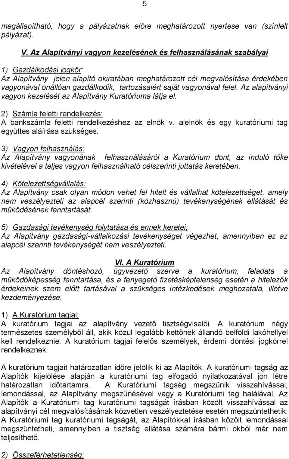 gazdálkodik, tartozásaiért saját vagyonával felel. Az alapítványi vagyon kezelését az Alapítvány Kuratóriuma látja el. 2) Számla feletti rendelkezés: A bankszámla feletti rendelkezéshez az elnök v.