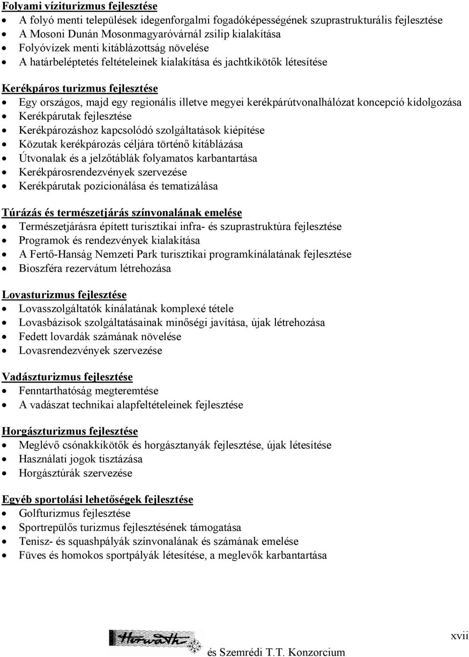 koncepció kidolgozása Kerékpárutak fejlesztése Kerékpározáshoz kapcsolódó szolgáltatások kiépítése Közutak kerékpározás céljára történő kitáblázása Útvonalak és a jelzőtáblák folyamatos karbantartása