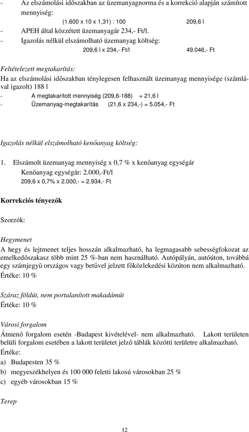 046,- Ft Feltételezett megtakarítás: Ha az elszámolási időszakban ténylegesen felhasznált üzemanyag mennyisége (számlával igazolt) 188 l - A megtakarított mennyiség (209,6-188) = 21,6 l -