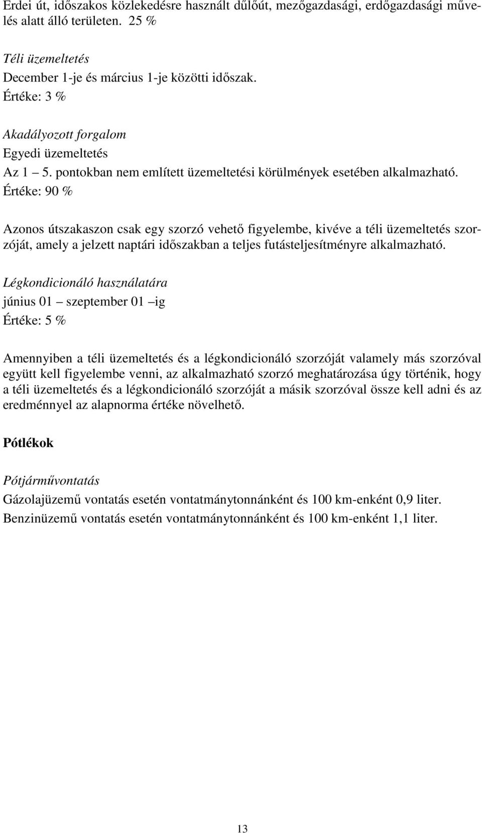 Értéke: 90 % Azonos útszakaszon csak egy szorzó vehető figyelembe, kivéve a téli üzemeltetés szorzóját, amely a jelzett naptári időszakban a teljes futásteljesítményre alkalmazható.