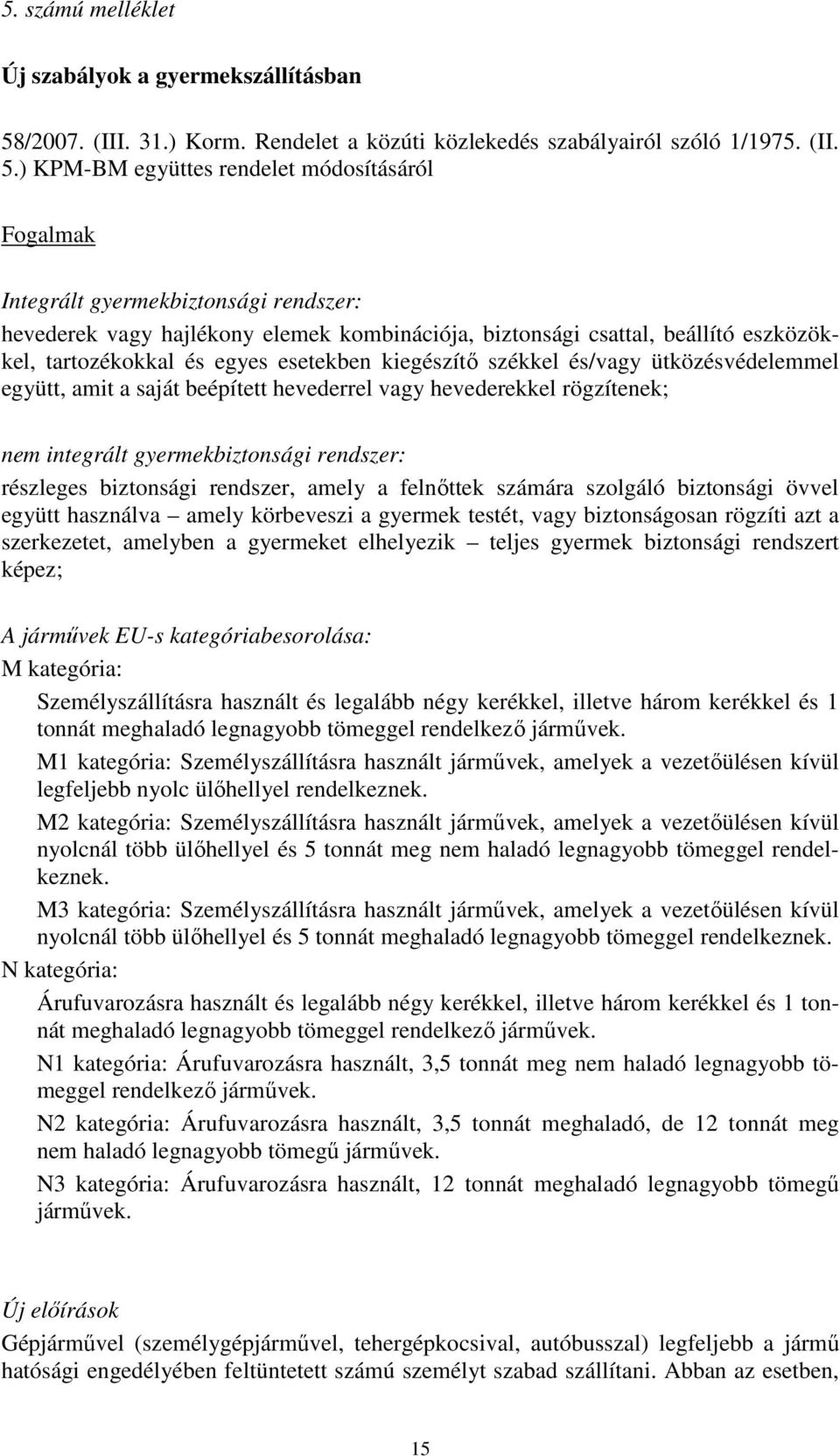 ) KPM-BM együttes rendelet módosításáról Fogalmak Integrált gyermekbiztonsági rendszer: hevederek vagy hajlékony elemek kombinációja, biztonsági csattal, beállító eszközökkel, tartozékokkal és egyes