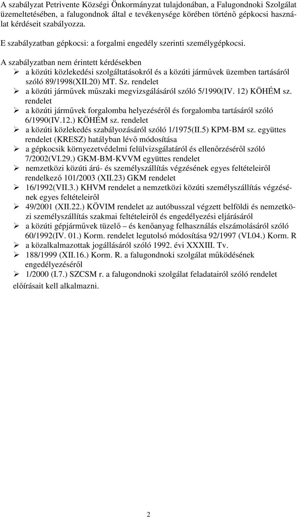 A szabályzatban nem érintett kérdésekben a közúti közlekedési szolgáltatásokról és a közúti járművek üzemben tartásáról szóló 89/1998(XII.20) MT. Sz.