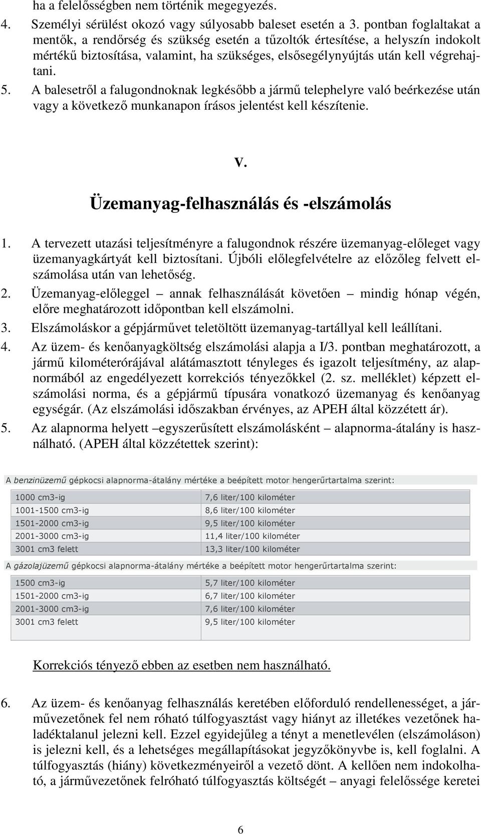 A balesetről a falugondnoknak legkésőbb a jármű telephelyre való beérkezése után vagy a következő munkanapon írásos jelentést kell készítenie. V. Üzemanyag-felhasználás és -elszámolás 1.